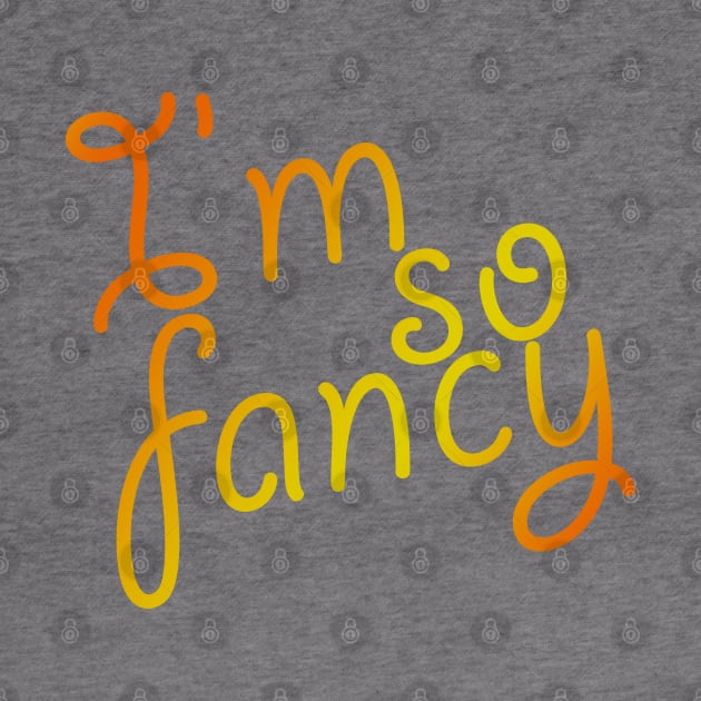 I'm So Fancy by oharadesigns